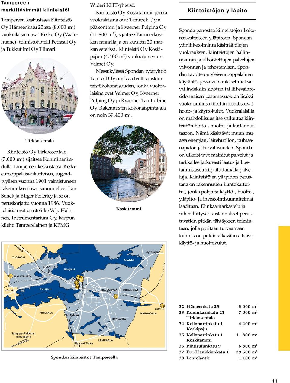 Keskieurooppalaisvaikutteisen, jugendtyylisen vuonna 1901 valmistuneen rakennuksen ovat suunnitelleet Lars Sonck ja Birger Federley ja se on peruskorjattu vuonna 1986.