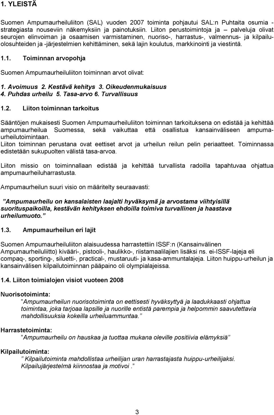 koulutus, markkinointi ja viestintä. 1.1. Toiminnan arvopohja Suomen Ampumaurheiluliiton toiminnan arvot olivat: 1. Avoimuus 2. Kestävä kehitys 3. Oikeudenmukaisuus 4. Puhdas urheilu 5. Tasa-arvo 6.