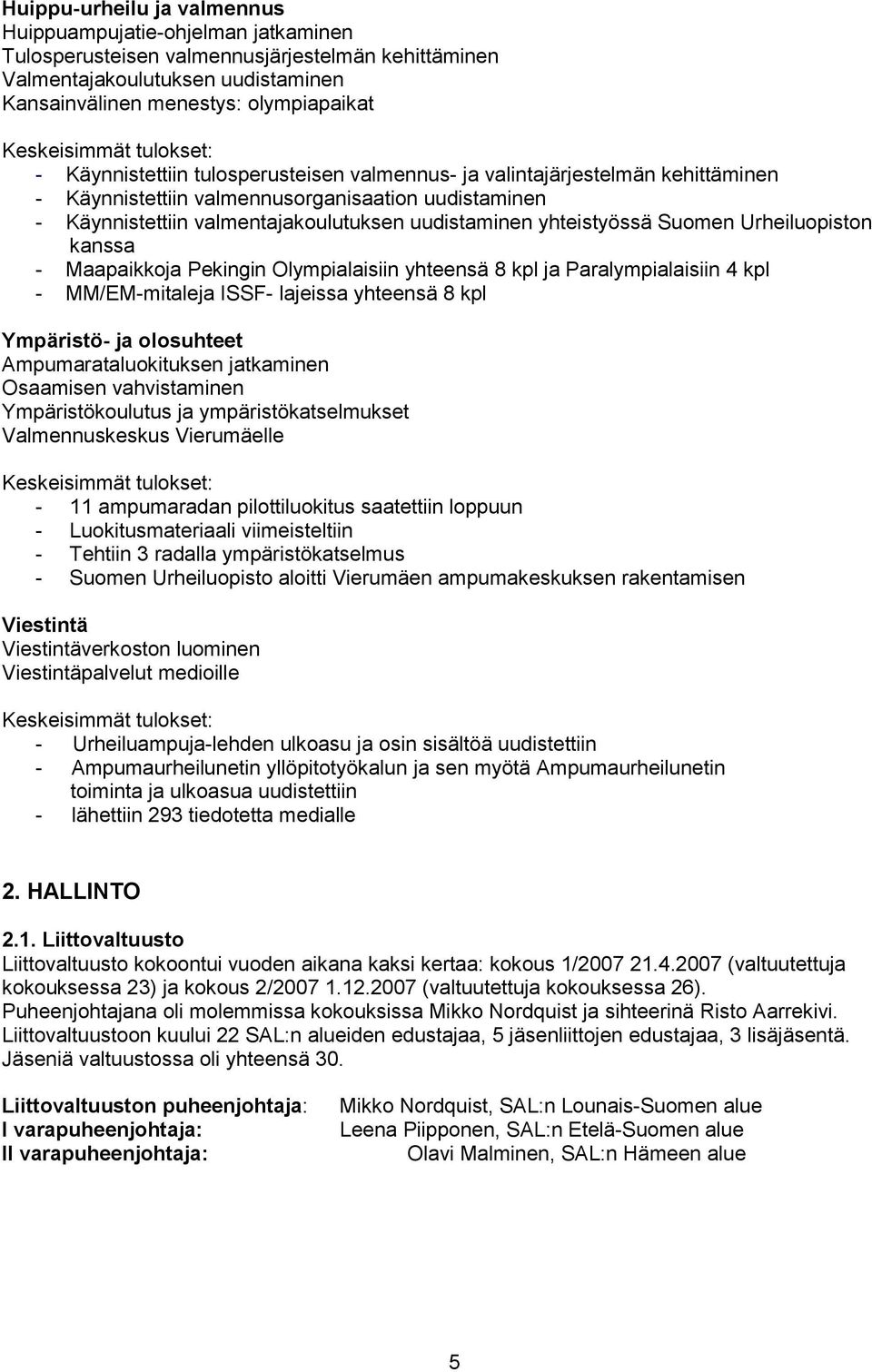 uudistaminen yhteistyössä Suomen Urheiluopiston kanssa - Maapaikkoja Pekingin Olympialaisiin yhteensä 8 kpl ja Paralympialaisiin 4 kpl - MM/EM-mitaleja ISSF- lajeissa yhteensä 8 kpl Ympäristö- ja