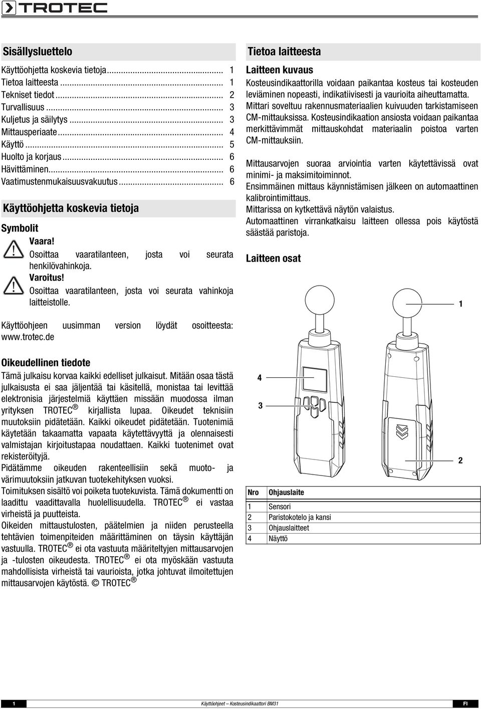 Osoittaa vaaratilanteen, josta voi seurata vahinkoja laitteistolle.