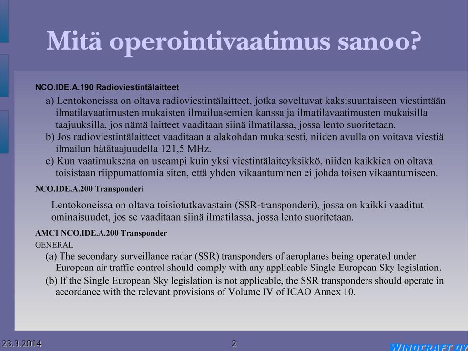 mukaisilla taajuuksilla, jos nämä laitteet vaaditaan siinä ilmatilassa, jossa lento suoritetaan.