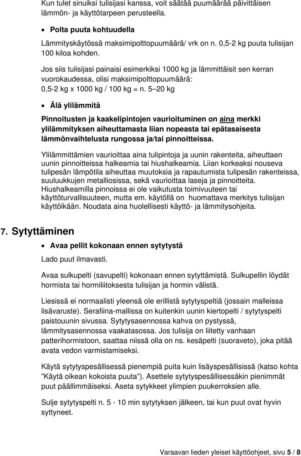 5 20 kg Älä ylilämmitä Pinnoitusten ja kaakelipintojen vaurioituminen on aina merkki ylilämmityksen aiheuttamasta liian nopeasta tai epätasaisesta lämmönvaihtelusta rungossa ja/tai pinnoitteissa.