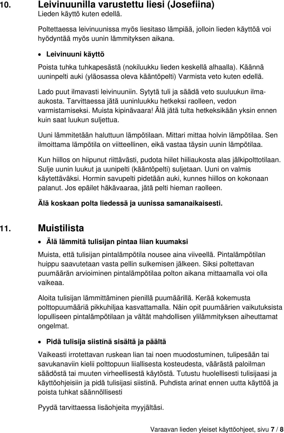 Sytytä tuli ja säädä veto suuluukun ilmaaukosta. Tarvittaessa jätä uuninluukku hetkeksi raolleen, vedon varmistamiseksi. Muista kipinävaara!