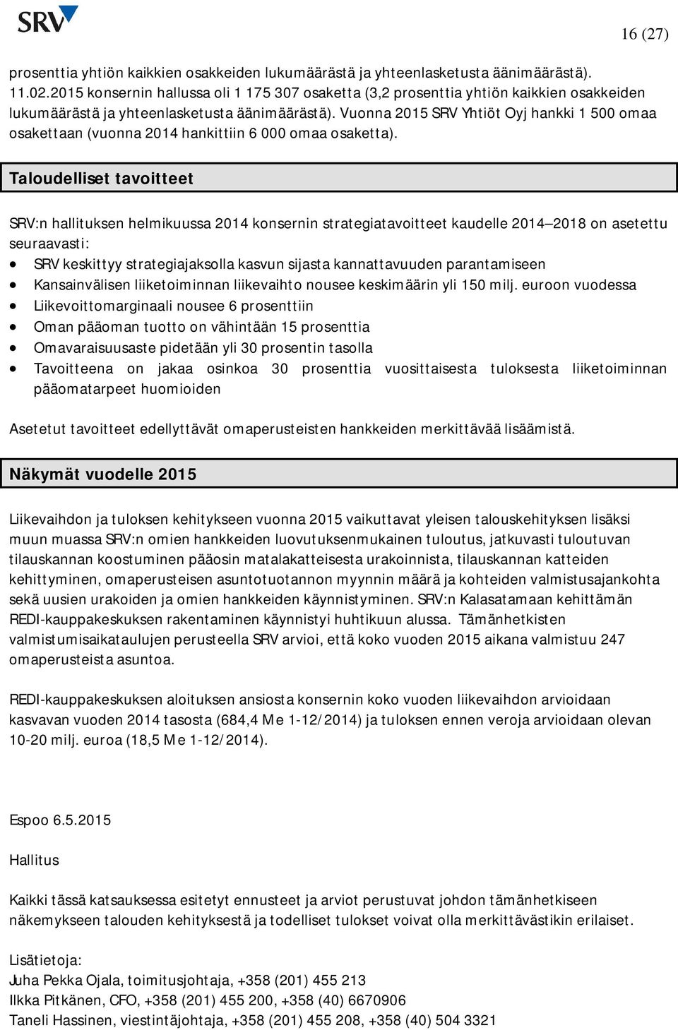 Vuonna 2015 SRV Yhtiöt Oyj hankki 1 500 omaa osakettaan (vuonna hankittiin 6 000 omaa osaketta).