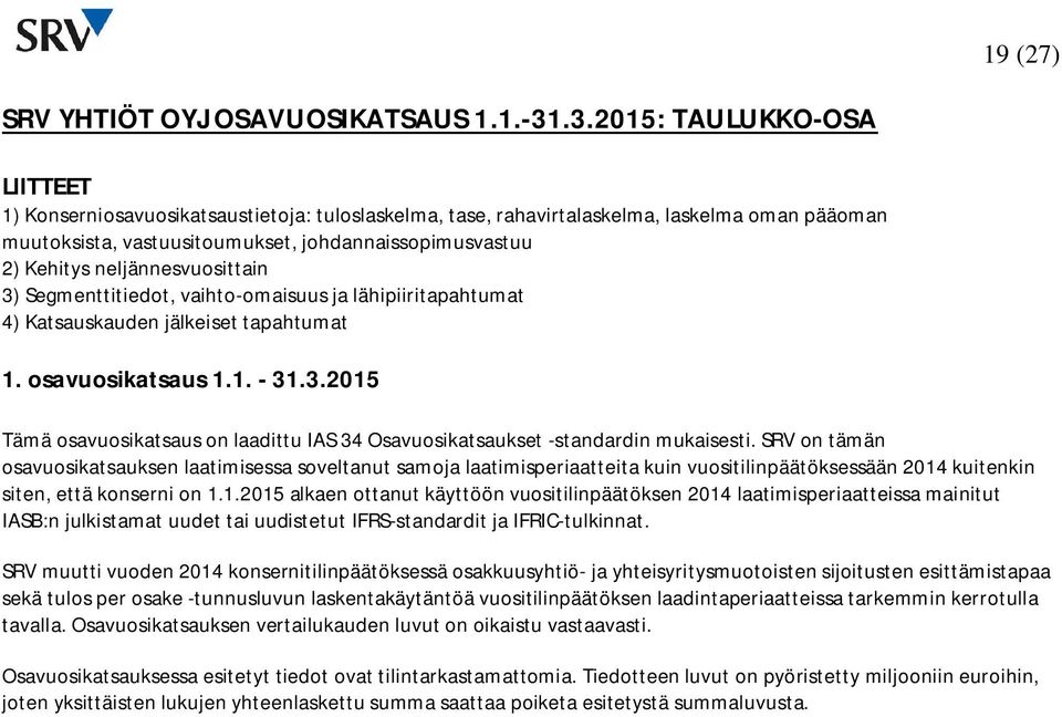 neljännesvuosittain 3) Segmenttitiedot, vaihto-omaisuus ja lähipiiritapahtumat 4) Katsauskauden jälkeiset tapahtumat 1. osavuosikatsaus 1.1. - 31.3.2015 Tämä osavuosikatsaus on laadittu IAS 34 Osavuosikatsaukset -standardin mukaisesti.