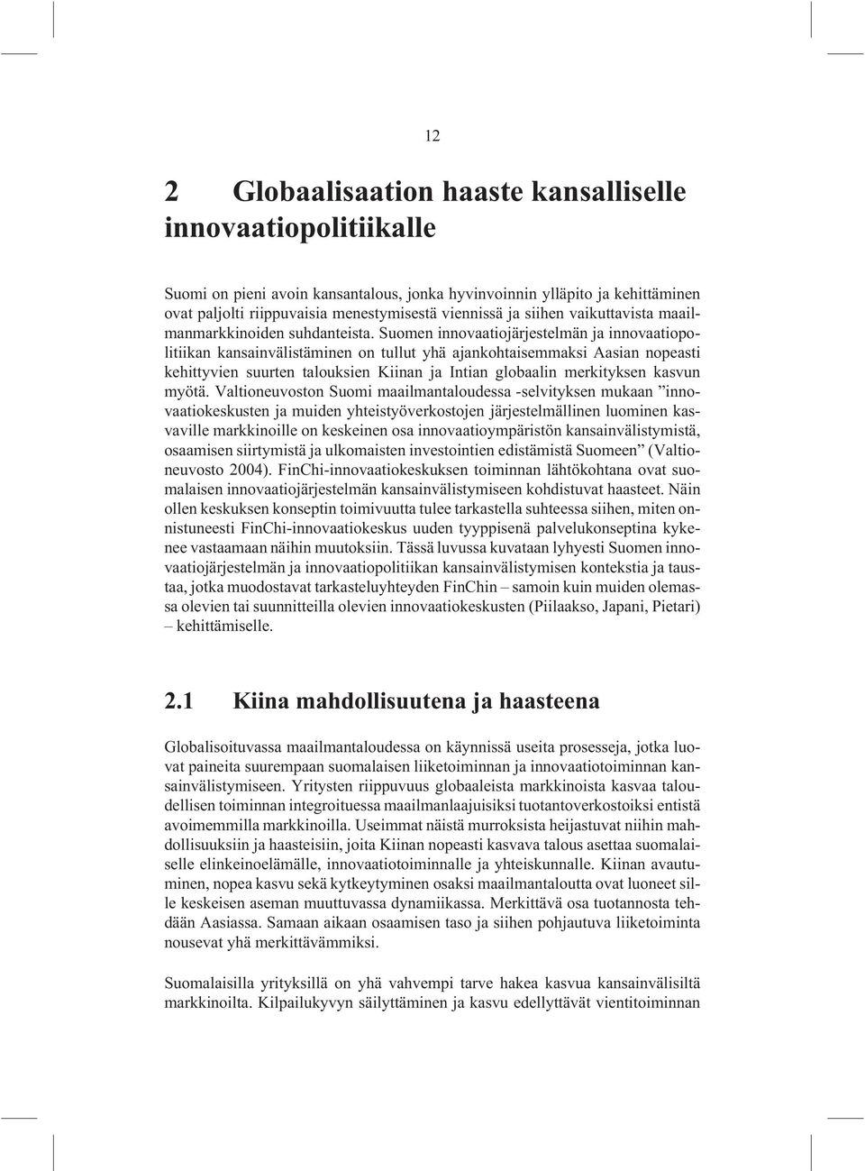 Suomen innovaatiojärjestelmän ja innovaatiopolitiikan kansainvälistäminen on tullut yhä ajankohtaisemmaksi Aasian nopeasti kehittyvien suurten talouksien Kiinan ja Intian globaalin merkityksen kasvun