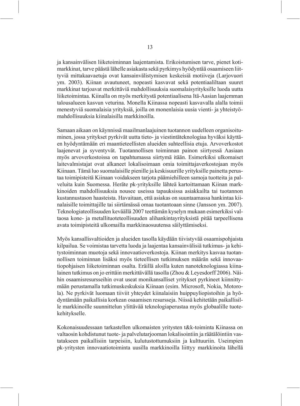 2003). Kiinan avautuneet, nopeasti kasvavat sekä potentiaaliltaan suuret markkinat tarjoavat merkittäviä mahdollisuuksia suomalaisyrityksille luoda uutta liiketoimintaa.