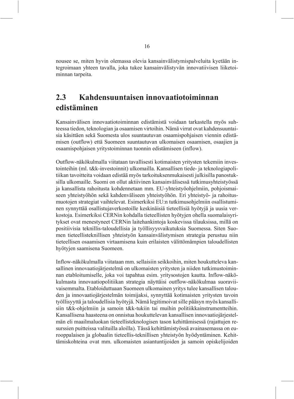 Nämä virrat ovat kahdensuuntaisia käsittäen sekä Suomesta ulos suuntautuvan osaamispohjaisen viennin edistämisen (outflow) että Suomeen suuntautuvan ulkomaisen osaamisen, osaajien ja osaamispohjaisen