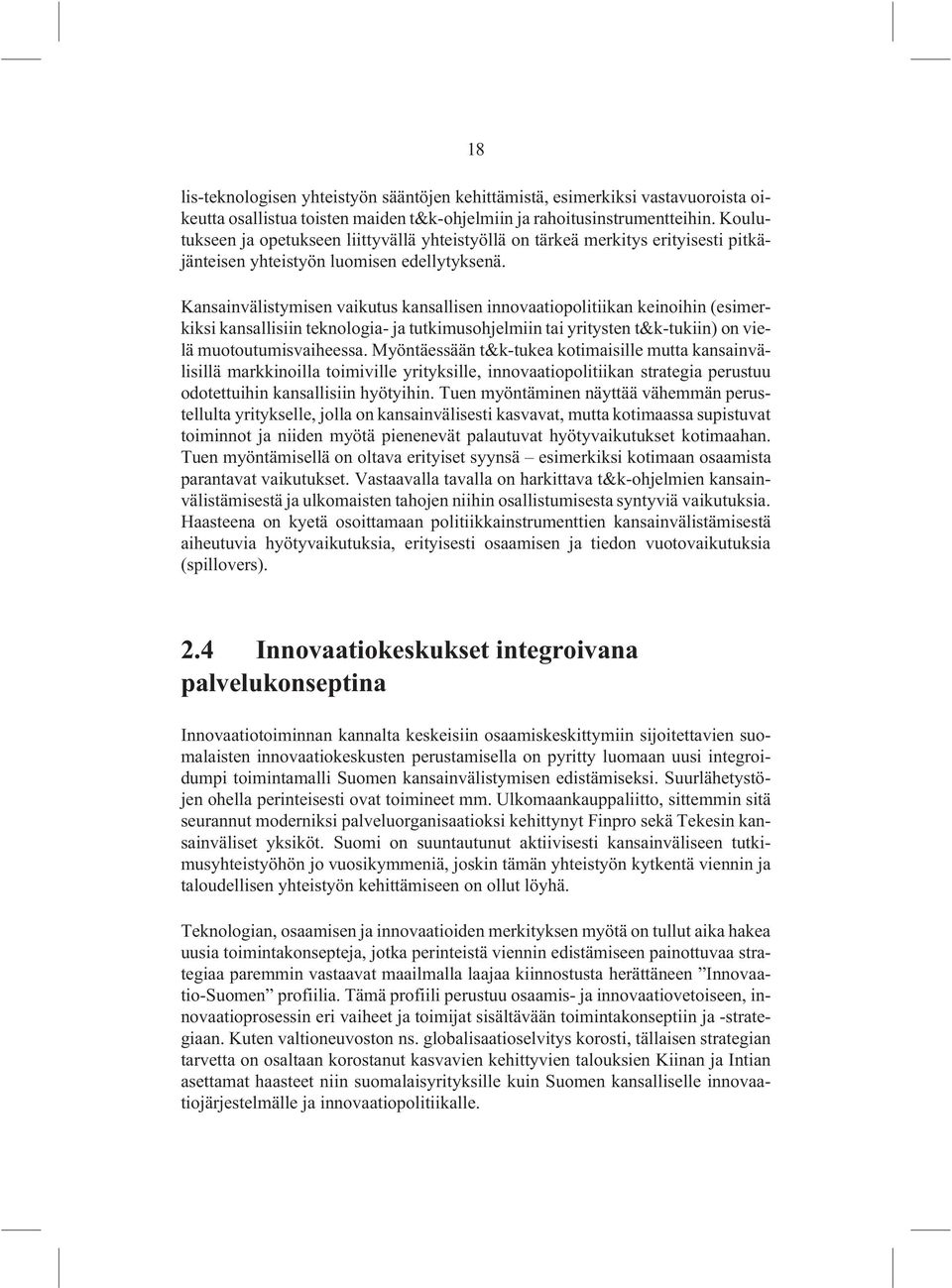 Kansainvälistymisen vaikutus kansallisen innovaatiopolitiikan keinoihin (esimerkiksi kansallisiin teknologia- ja tutkimusohjelmiin tai yritysten t&k-tukiin) on vielä muotoutumisvaiheessa.