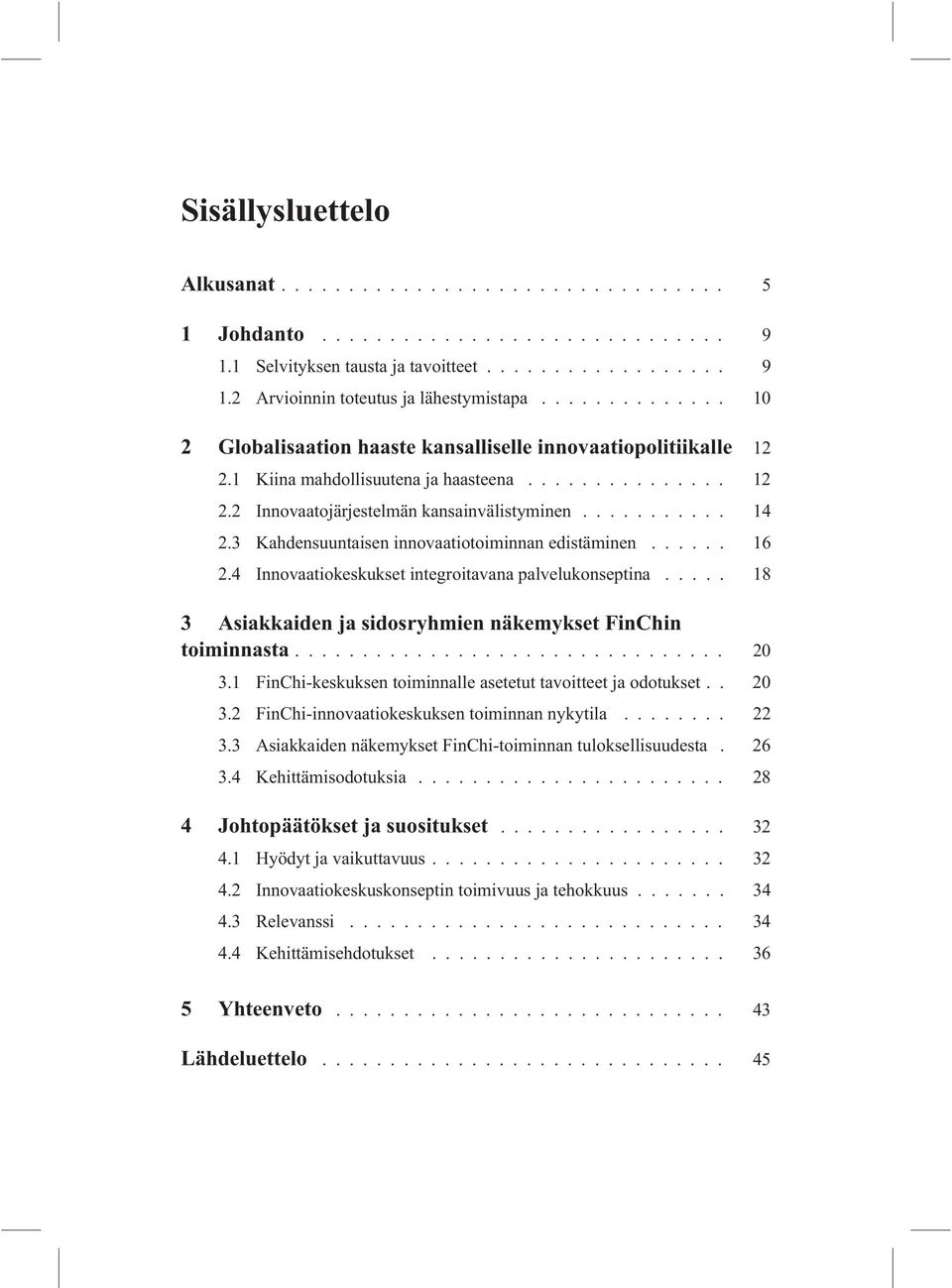 3 Kahdensuuntaisen innovaatiotoiminnan edistäminen... 16 2.4 Innovaatiokeskukset integroitavana palvelukonseptina... 18 3 Asiakkaiden ja sidosryhmien näkemykset FinChin toiminnasta... 20 3.