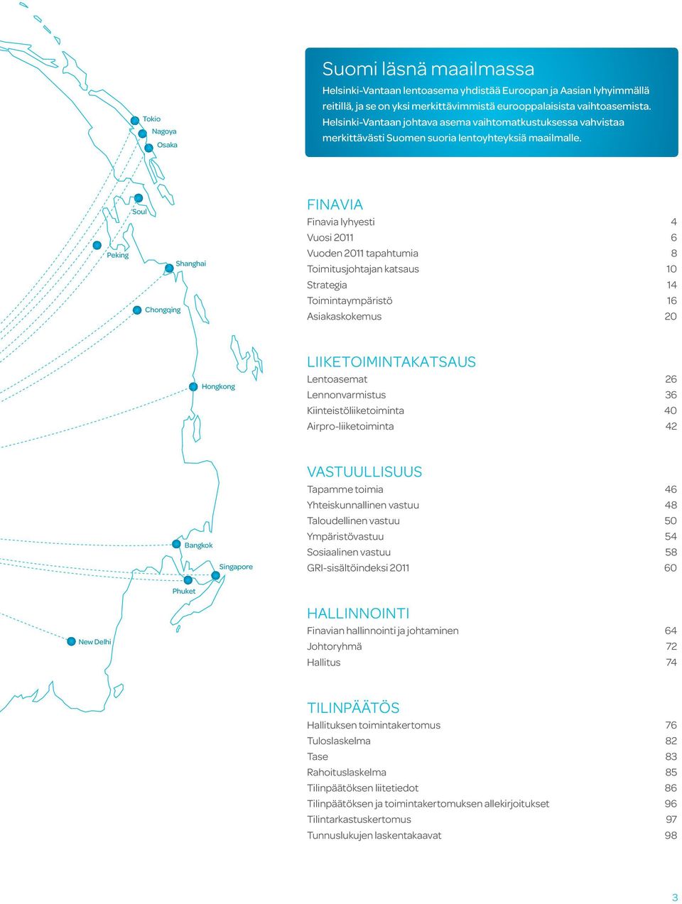 Soul Peking Shanghai Chongqing FINAVIA Finavia lyhyesti 4 Vuosi 2011 6 Vuoden 2011 tapahtumia 8 Toimitusjohtajan katsaus 10 Strategia 14 Toimintaympäristö 16 Asiakaskokemus 20 Hongkong