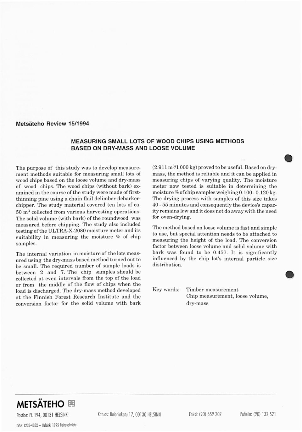 The wood chips (without hark) examined in the course ofthe study were made offirstthinning pine using a chain flail delimher-deharkerchipper. The study materia! covered ten lots of ca.