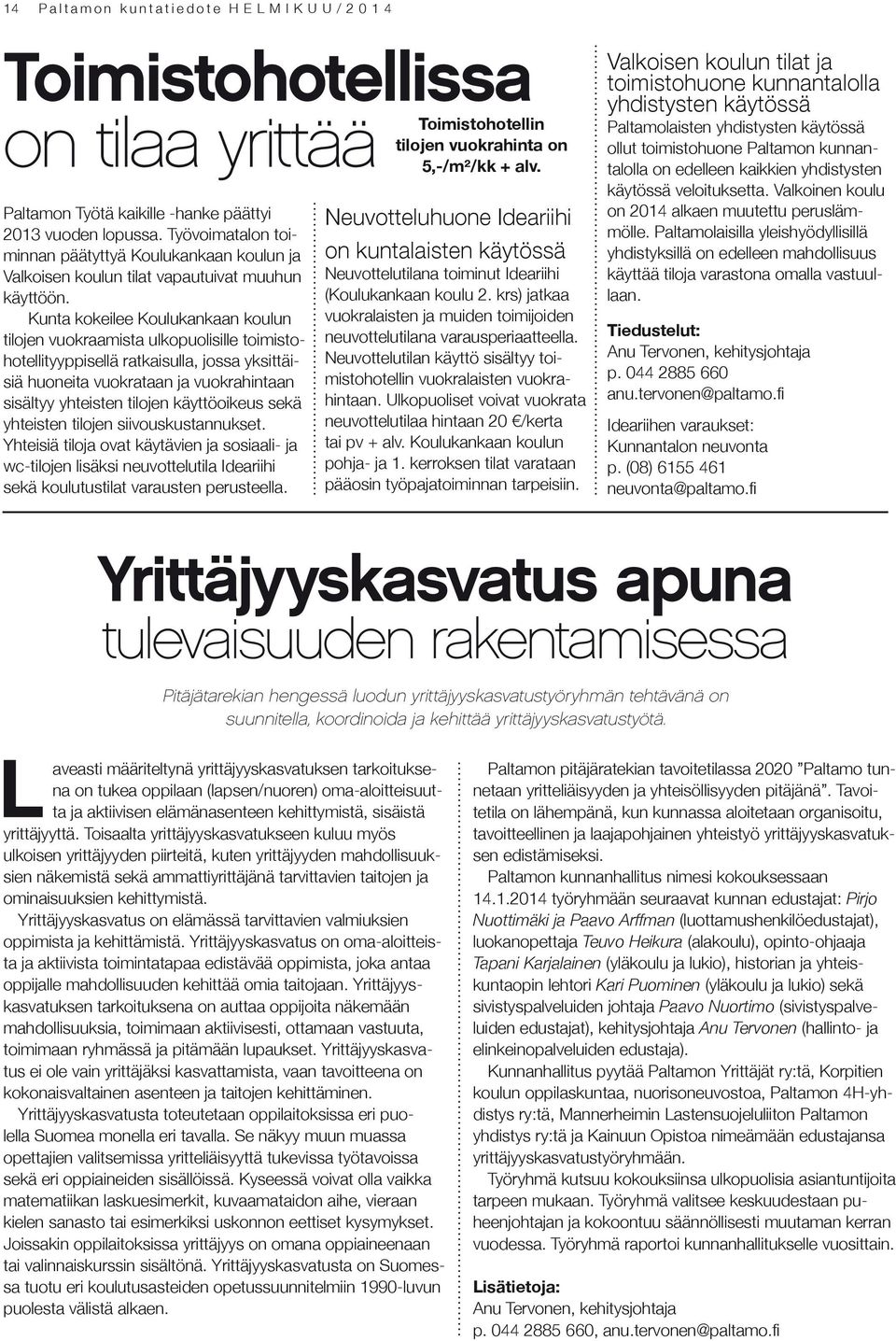 Kunta kokeilee Koulukankaan koulun tilojen vuokraamista ul ko puo li sil le toimistohotellityyppisellä ratkaisulla, jossa yksittäisiä huo nei ta vuokrataan ja vuokrahintaan sisältyy yhteisten tilojen