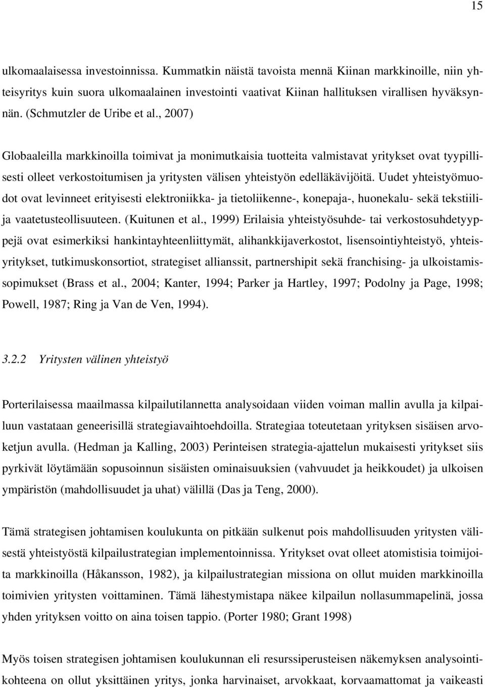 , 2007) Globaaleilla markkinoilla toimivat ja monimutkaisia tuotteita valmistavat yritykset ovat tyypillisesti olleet verkostoitumisen ja yritysten välisen yhteistyön edelläkävijöitä.