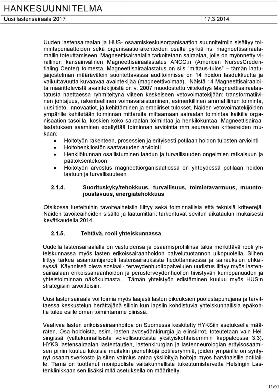 Magneettisairaalastatus on siis mittaus-tulos tämän laatujärjestelmän määrävälein suoritettavassa auditoinnissa on 14 hoidon laadukkuutta ja vaikuttavuutta kuvaavaa avaintekijää (magneettivoimaa).