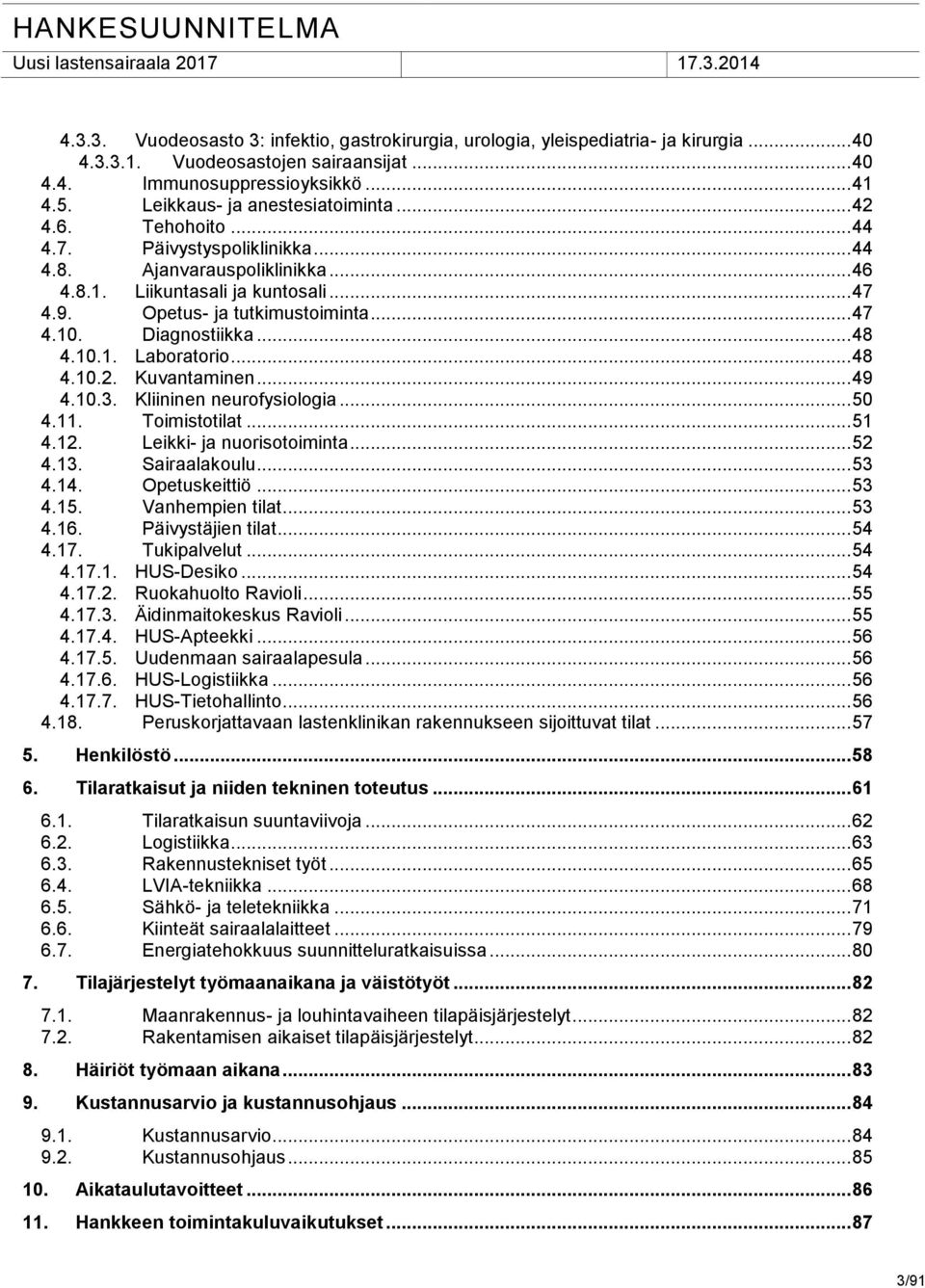 .. 47 4.10. Diagnostiikka... 48 4.10.1. Laboratorio... 48 4.10.2. Kuvantaminen... 49 4.10.3. Kliininen neurofysiologia... 50 4.11. Toimistotilat... 51 4.12. Leikki- ja nuorisotoiminta... 52 4.13.