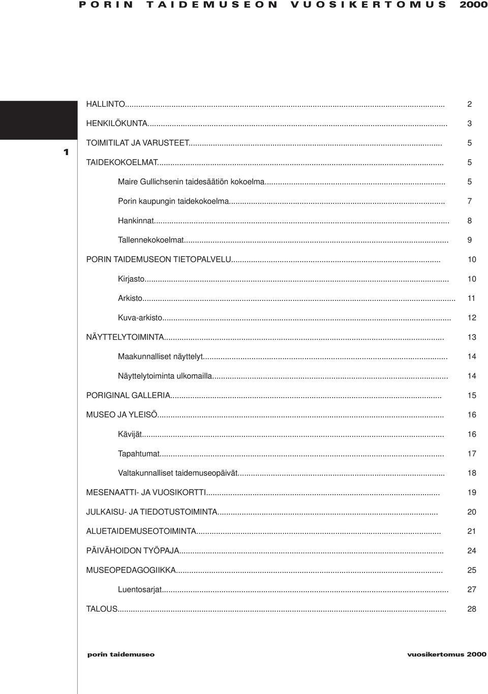 .. 11 Kuva-arkisto... 12 NÄYTTELYTOIMINTA... 13 Maakunnalliset näyttelyt... 14 Näyttelytoiminta ulkomailla... 14 PORIGINAL GALLERIA... 15 MUSEO JA YLEISÖ... 16 Kävijät... 16 Tapahtumat.