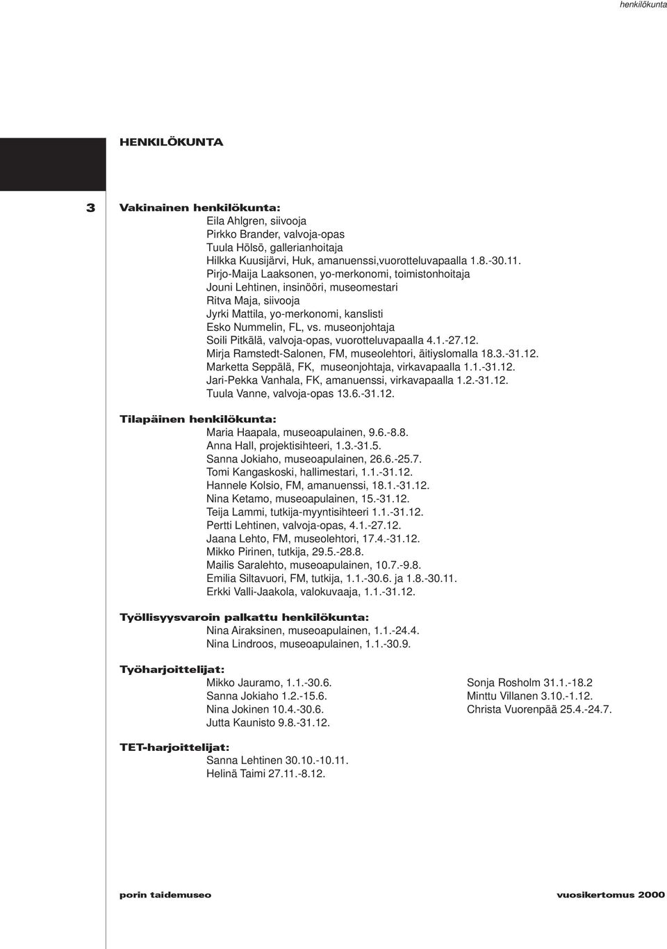 museonjohtaja Soili Pitkälä, valvoja-opas, vuorotteluvapaalla 4.1.-27.12. Mirja Ramstedt-Salonen, FM, museolehtori, äitiyslomalla 18.3.-31.12. Marketta Seppälä, FK, museonjohtaja, virkavapaalla 1.1.-31.12. Jari-Pekka Vanhala, FK, amanuenssi, virkavapaalla 1.