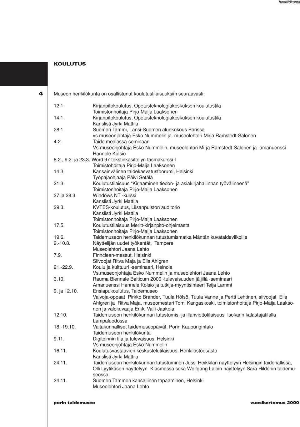 museonjohtaja Esko Nummelin ja museolehtori Mirja Ramstedt-Salonen 4.2. Taide mediassa-seminaari Vs.museonjohtaja Esko Nummelin, museolehtori Mirja Ramstedt-Salonen ja amanuenssi Hannele Kolsio 8.2., 9.