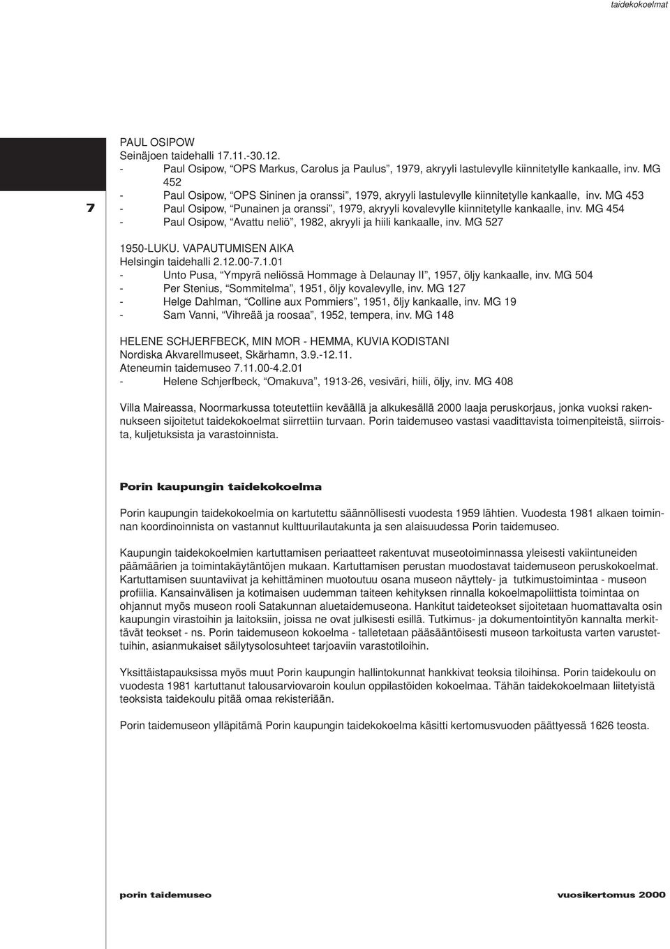 MG 453 - Paul Osipow, Punainen ja oranssi, 1979, akryyli kovalevylle kiinnitetylle kankaalle, inv. MG 454 - Paul Osipow, Avattu neliö, 1982, akryyli ja hiili kankaalle, inv. MG 527 1950-LUKU.