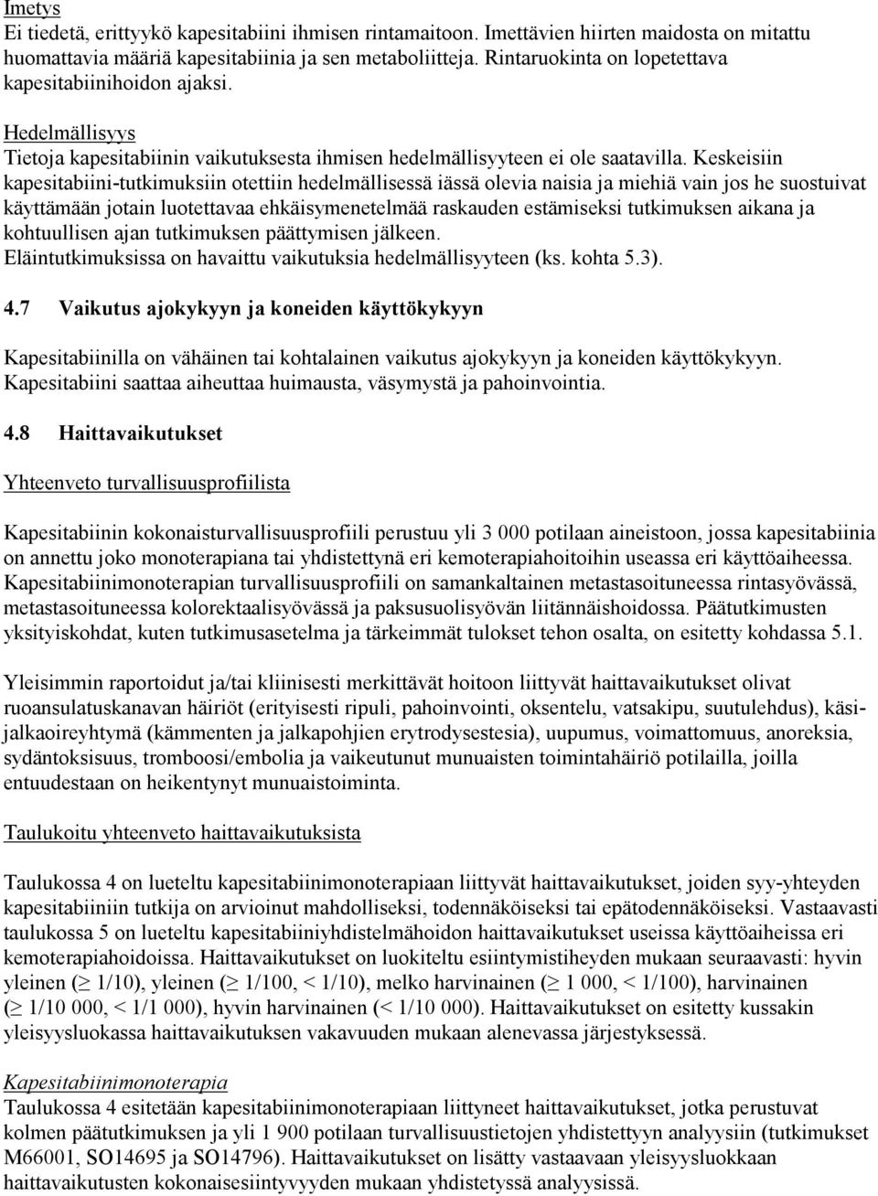 Keskeisiin kapesitabiini-tutkimuksiin otettiin hedelmällisessä iässä olevia naisia ja miehiä vain jos he suostuivat käyttämään jotain luotettavaa ehkäisymenetelmää raskauden estämiseksi tutkimuksen