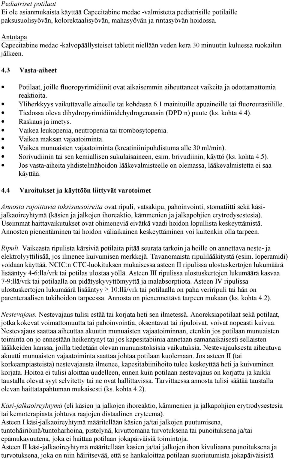 3 Vasta-aiheet Potilaat, joille fluoropyrimidiinit ovat aikaisemmin aiheuttaneet vaikeita ja odottamattomia reaktioita. Yliherkkyys vaikuttavalle aineelle tai kohdassa 6.