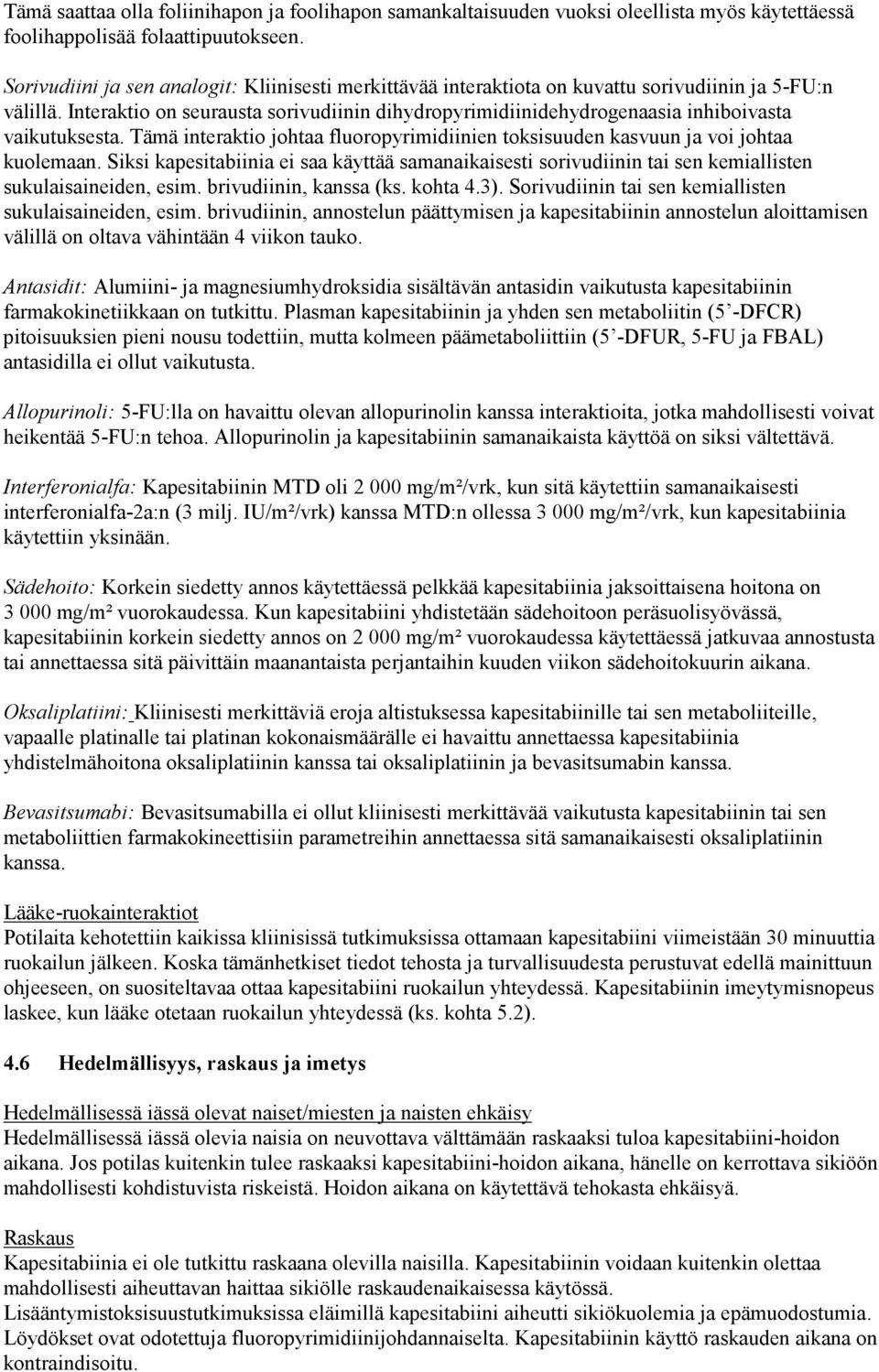 Interaktio on seurausta sorivudiinin dihydropyrimidiinidehydrogenaasia inhiboivasta vaikutuksesta. Tämä interaktio johtaa fluoropyrimidiinien toksisuuden kasvuun ja voi johtaa kuolemaan.