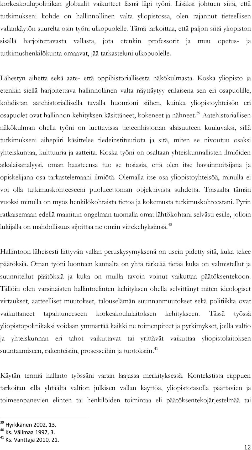 Tämä tarkoittaa, että paljon siitä yliopiston sisällä harjoitettavasta vallasta, jota etenkin professorit ja muu opetus- ja tutkimushenkilökunta omaavat, jää tarkasteluni ulkopuolelle.