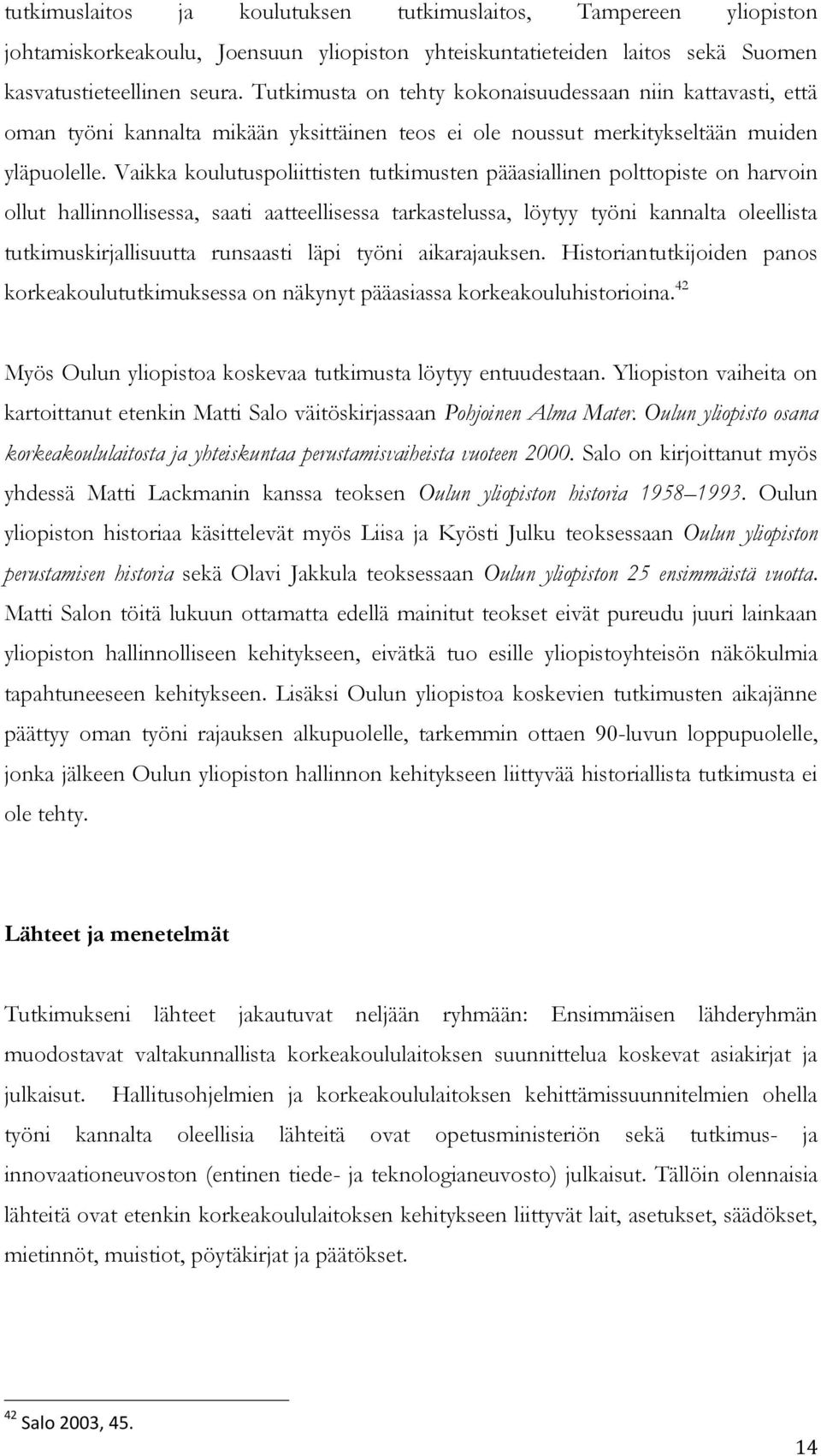 Vaikka koulutuspoliittisten tutkimusten pääasiallinen polttopiste on harvoin ollut hallinnollisessa, saati aatteellisessa tarkastelussa, löytyy työni kannalta oleellista tutkimuskirjallisuutta