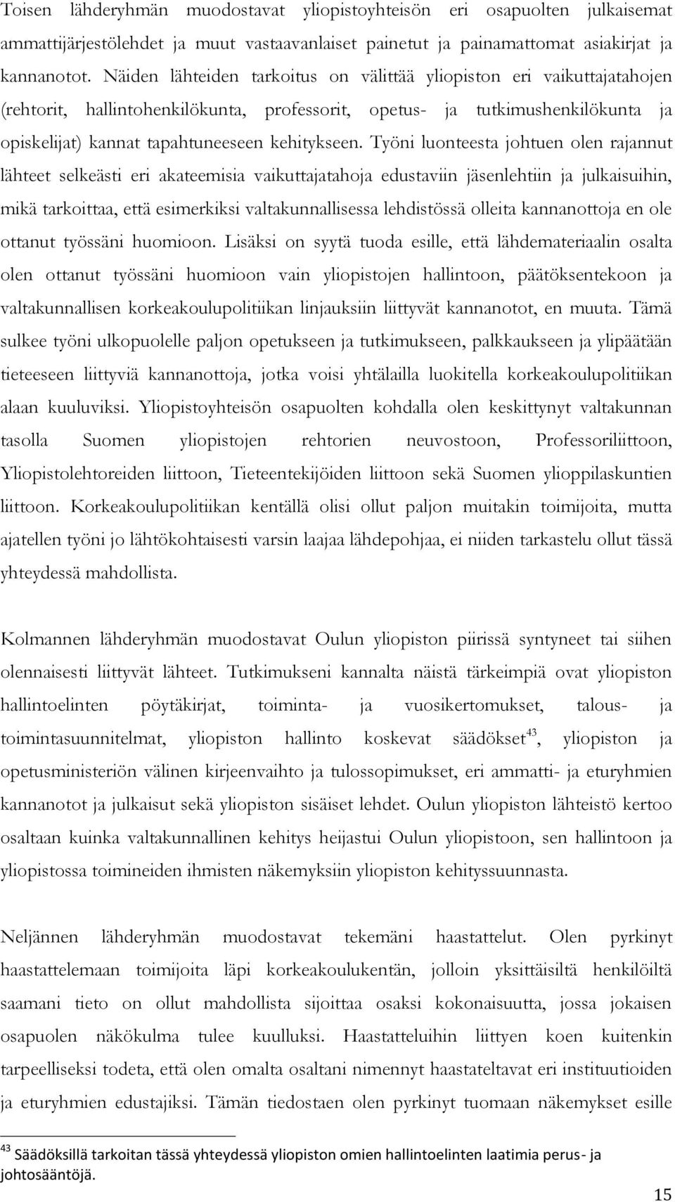 Työni luonteesta johtuen olen rajannut lähteet selkeästi eri akateemisia vaikuttajatahoja edustaviin jäsenlehtiin ja julkaisuihin, mikä tarkoittaa, että esimerkiksi valtakunnallisessa lehdistössä