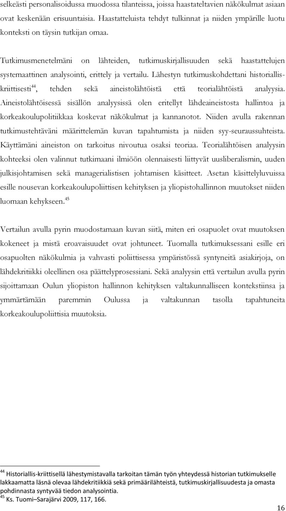 Tutkimusmenetelmäni on lähteiden, tutkimuskirjallisuuden sekä haastattelujen systemaattinen analysointi, erittely ja vertailu.