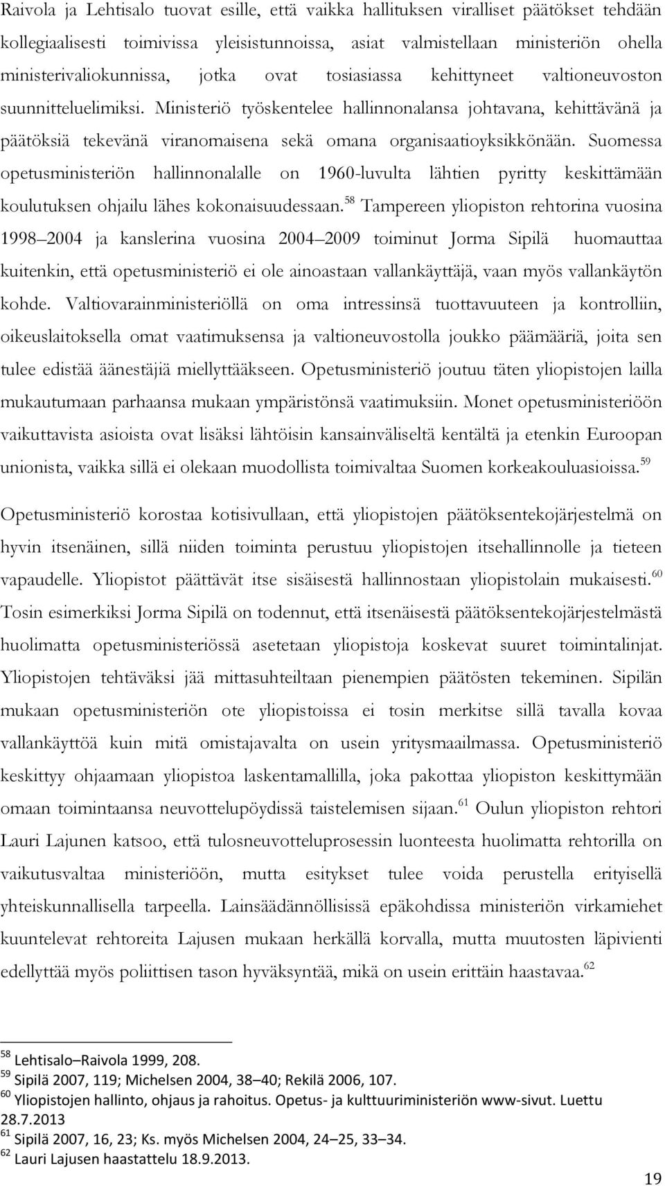 Ministeriö työskentelee hallinnonalansa johtavana, kehittävänä ja päätöksiä tekevänä viranomaisena sekä omana organisaatioyksikkönään.