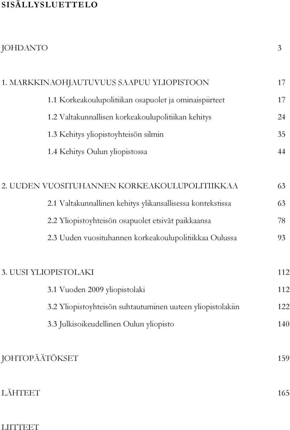 UUDEN VUOSITUHANNEN KORKEAKOULUPOLITIIKKAA 63 2.1 Valtakunnallinen kehitys ylikansallisessa kontekstissa 63 2.2 Yliopistoyhteisön osapuolet etsivät paikkaansa 78 2.