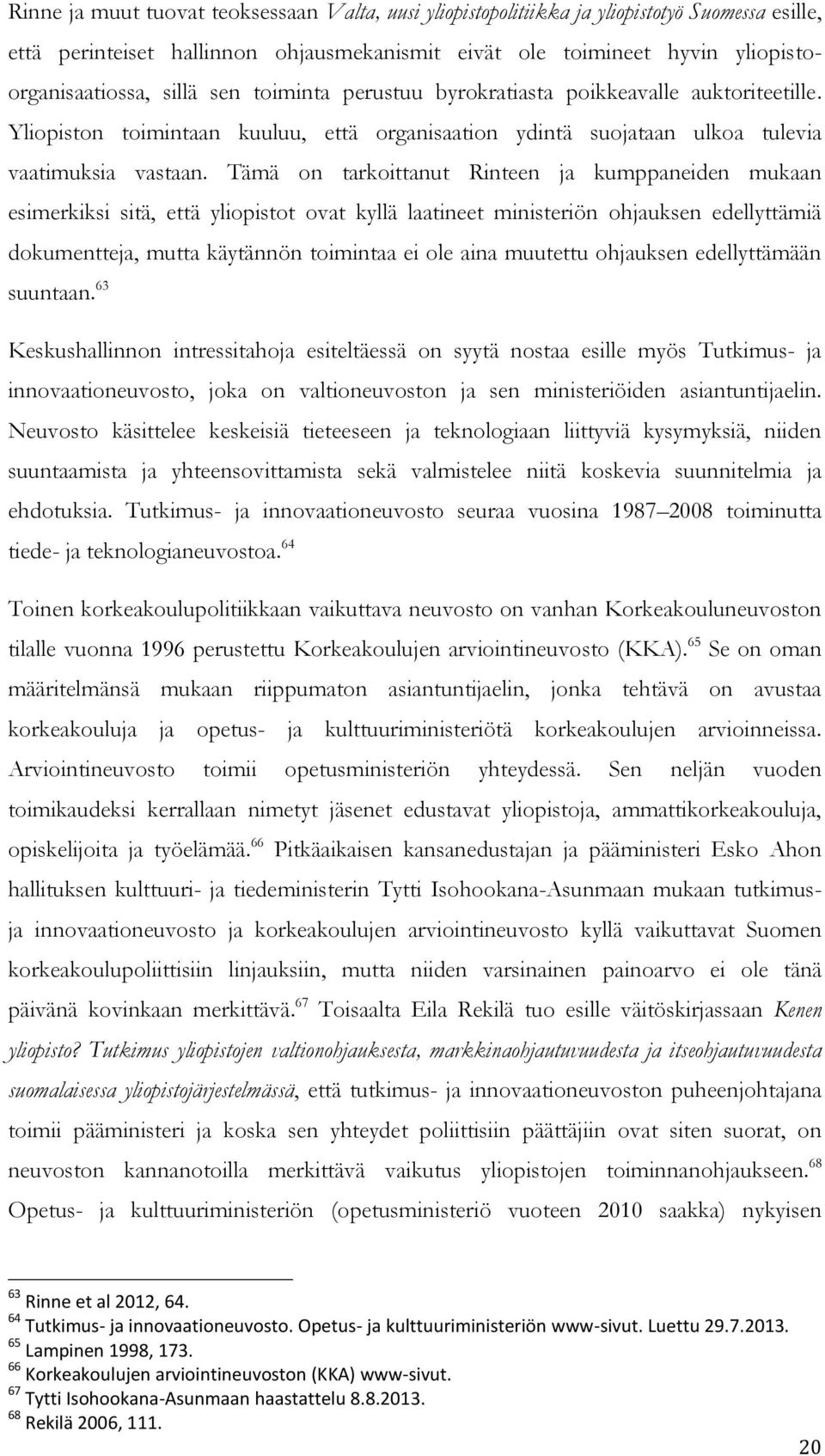 Tämä on tarkoittanut Rinteen ja kumppaneiden mukaan esimerkiksi sitä, että yliopistot ovat kyllä laatineet ministeriön ohjauksen edellyttämiä dokumentteja, mutta käytännön toimintaa ei ole aina