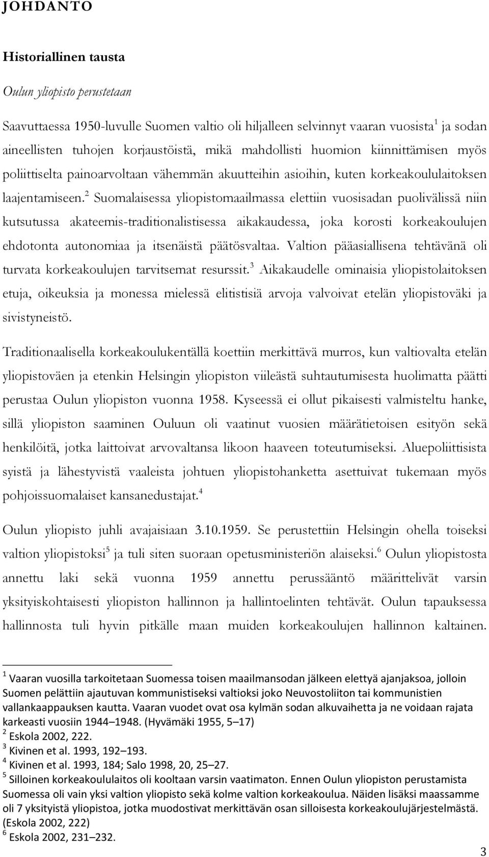 2 Suomalaisessa yliopistomaailmassa elettiin vuosisadan puolivälissä niin kutsutussa akateemis-traditionalistisessa aikakaudessa, joka korosti korkeakoulujen ehdotonta autonomiaa ja itsenäistä