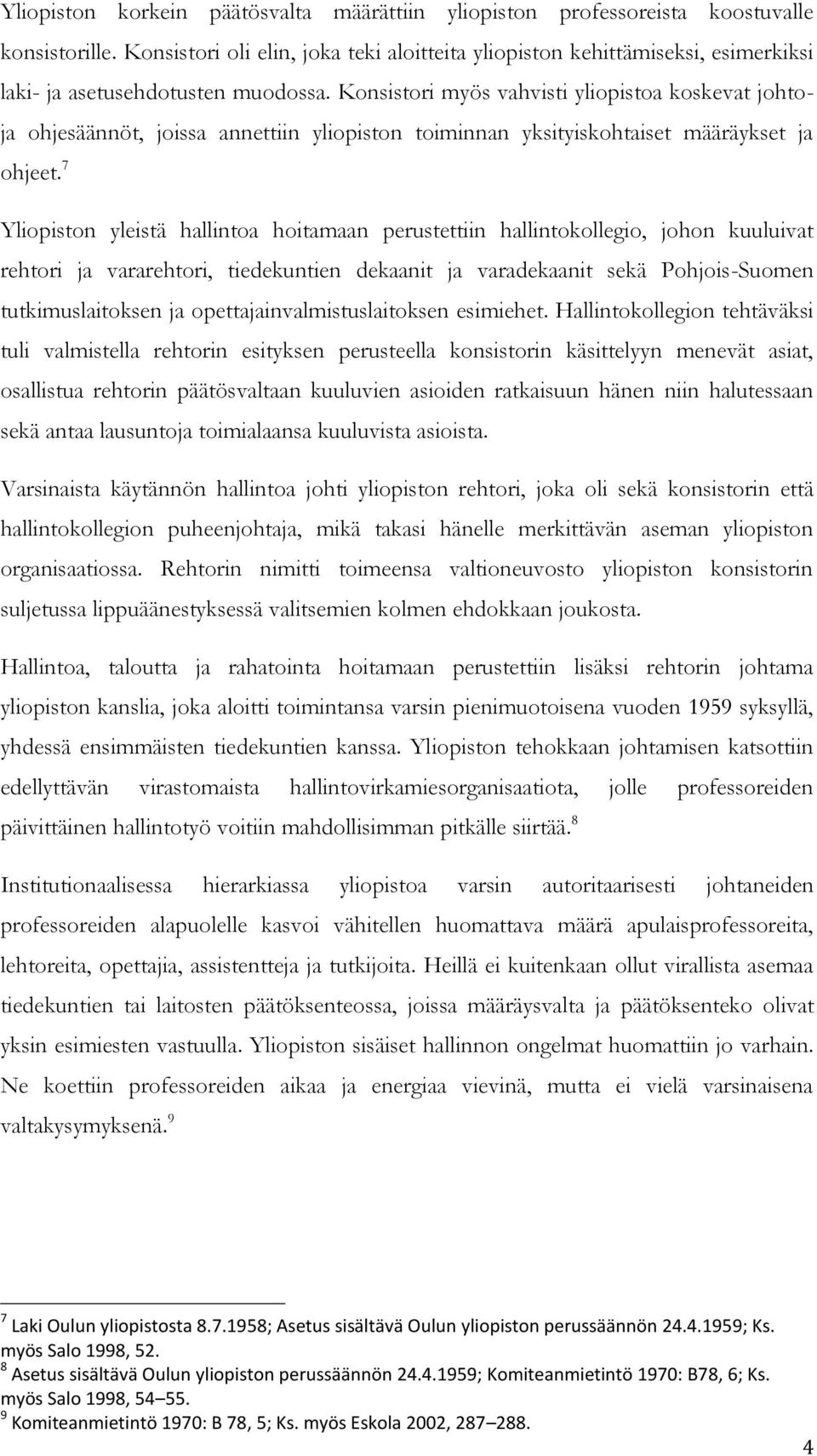 Konsistori myös vahvisti yliopistoa koskevat johtoja ohjesäännöt, joissa annettiin yliopiston toiminnan yksityiskohtaiset määräykset ja ohjeet.