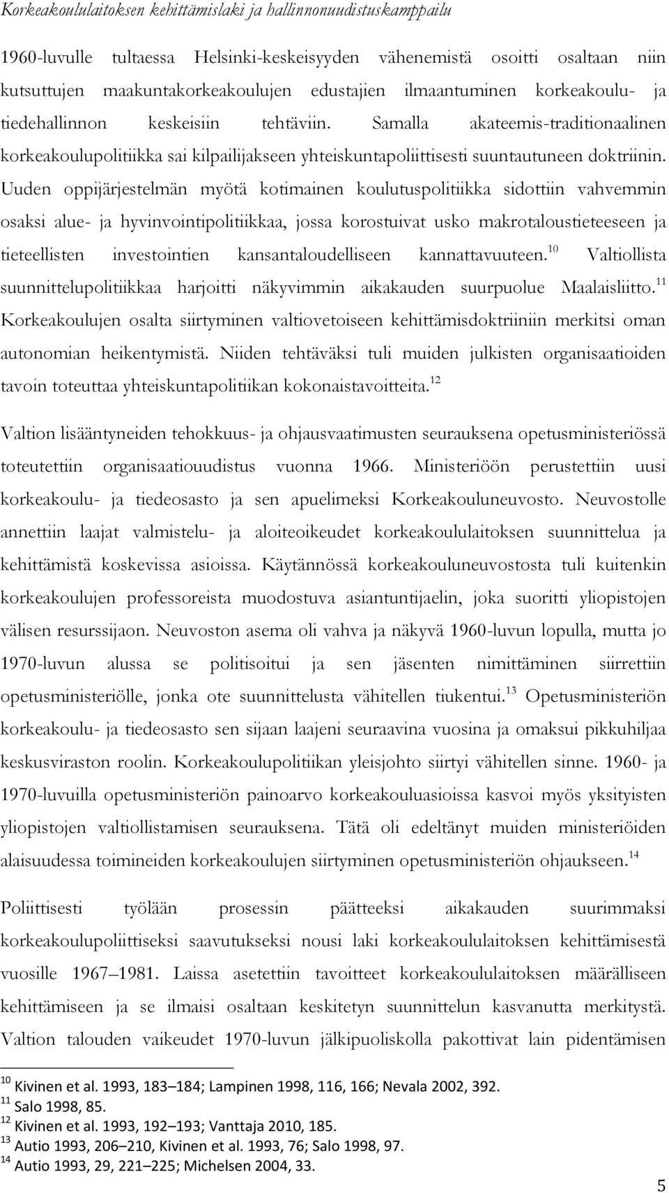 Uuden oppijärjestelmän myötä kotimainen koulutuspolitiikka sidottiin vahvemmin osaksi alue- ja hyvinvointipolitiikkaa, jossa korostuivat usko makrotaloustieteeseen ja tieteellisten investointien