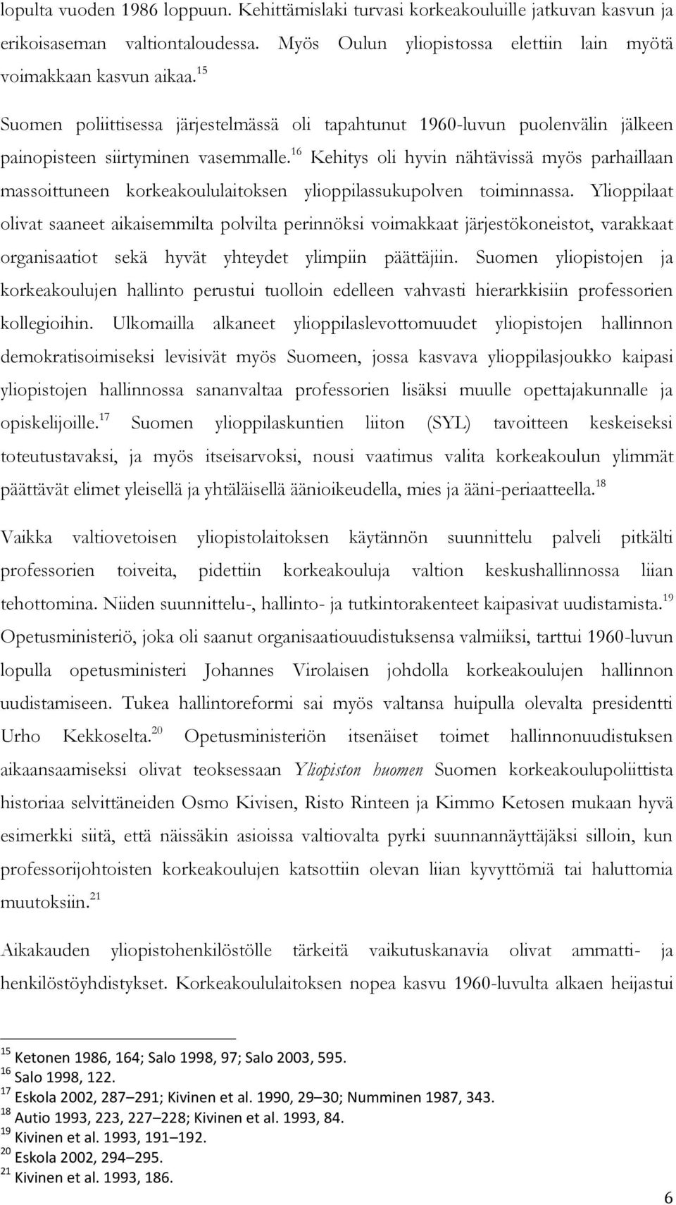 16 Kehitys oli hyvin nähtävissä myös parhaillaan massoittuneen korkeakoululaitoksen ylioppilassukupolven toiminnassa.