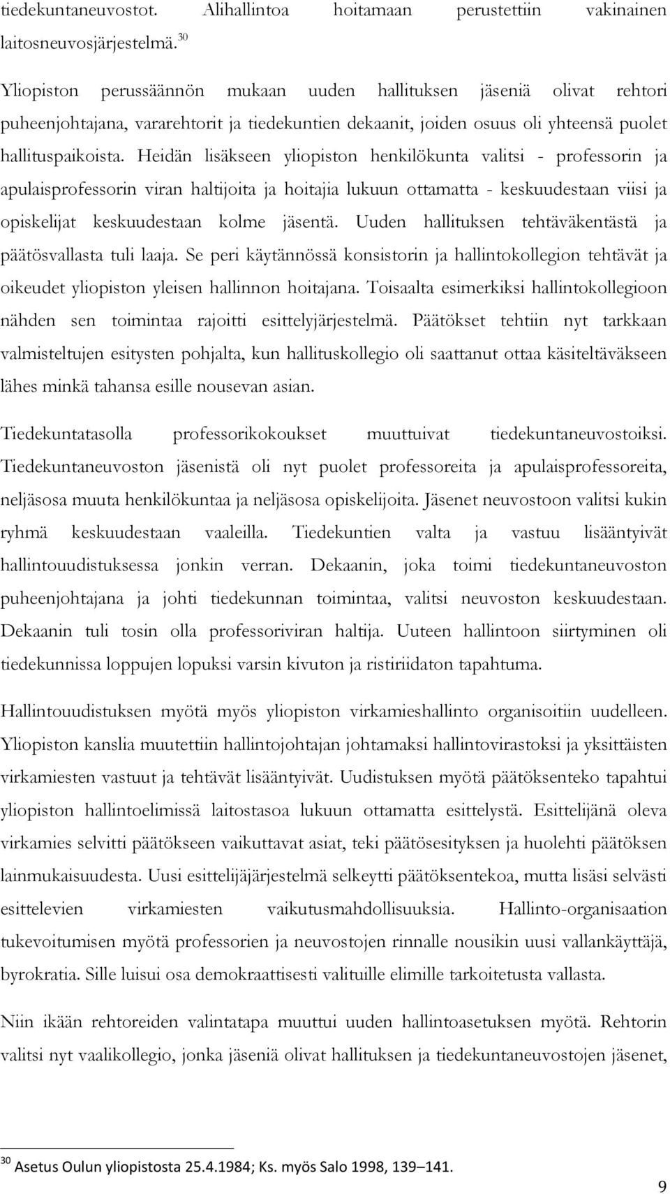 Heidän lisäkseen yliopiston henkilökunta valitsi - professorin ja apulaisprofessorin viran haltijoita ja hoitajia lukuun ottamatta - keskuudestaan viisi ja opiskelijat keskuudestaan kolme jäsentä.