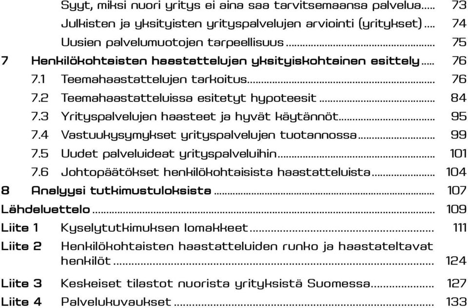 3 Yrityspalvelujen haasteet ja hyvät käytännöt... 95 7.4 Vastuukysymykset yrityspalvelujen tuotannossa... 99 7.5 Uudet palveluideat yrityspalveluihin... 101 7.