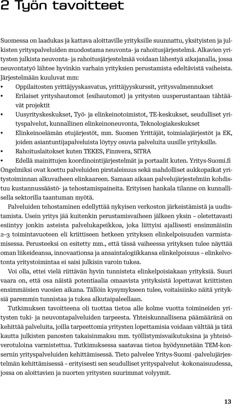 Järjestelmään kuuluvat mm: Oppilaitosten yrittäjyyskasvatus, yrittäjyyskurssit, yritysvalmennukset Erilaiset yrityshautomot (esihautomot) ja yritysten uusperustantaan tähtäävät projektit