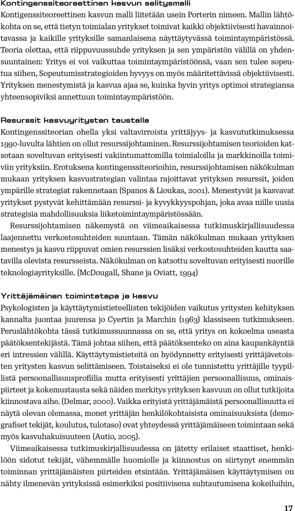 Teoria olettaa, että riippuvuussuhde yrityksen ja sen ympäristön välillä on yhdensuuntainen: Yritys ei voi vaikuttaa toimintaympäristöönsä, vaan sen tulee sopeutua siihen, Sopeutumisstrategioiden