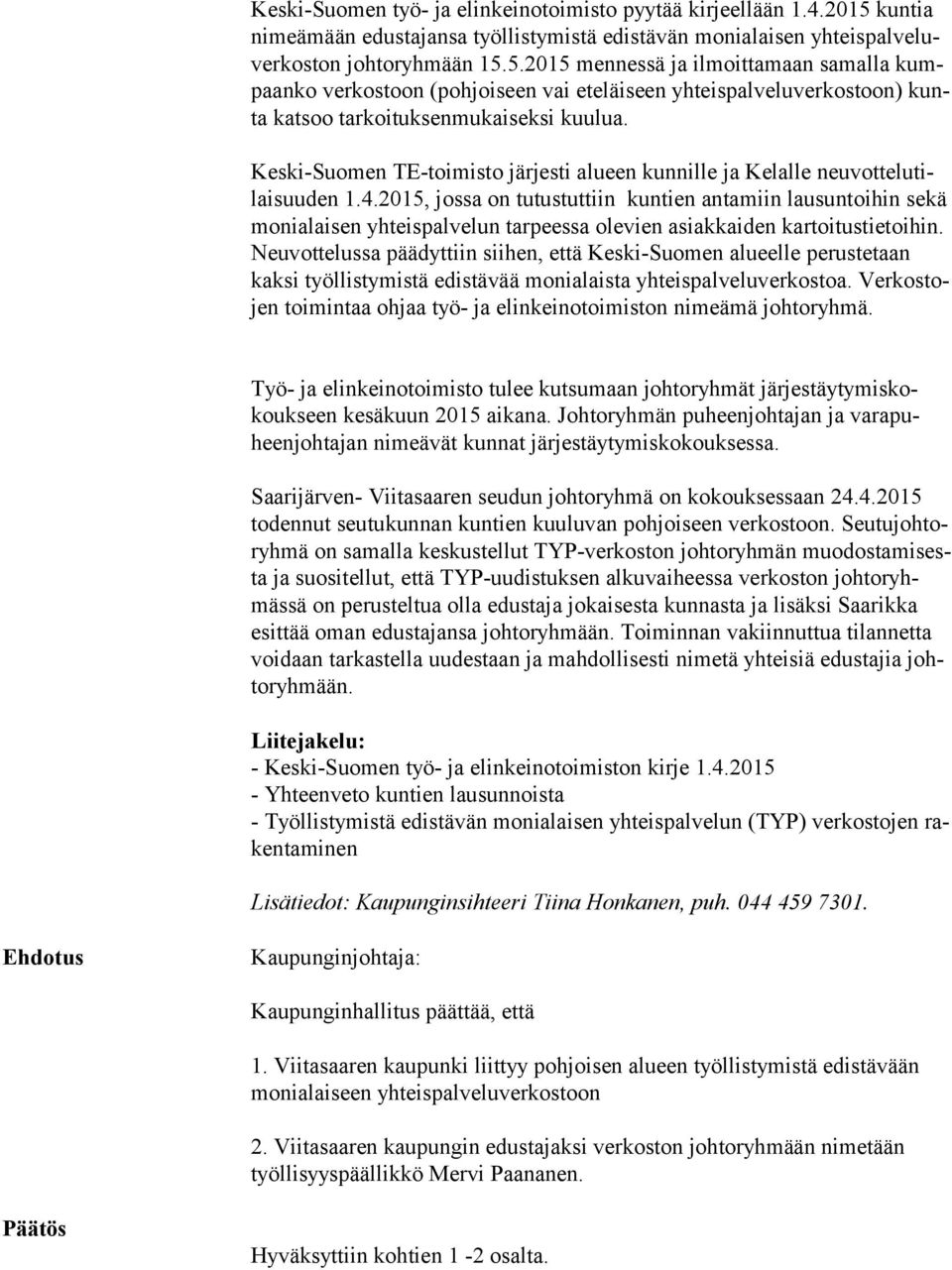 5.2015 mennessä ja ilmoittamaan samalla kumpaan ko verkostoon (pohjoiseen vai eteläiseen yhteispalveluverkostoon) kunta katsoo tarkoituksenmukaiseksi kuulua.