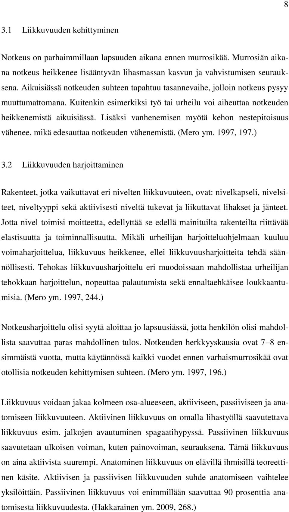 Lisäksi vanhenemisen myötä kehon nestepitoisuus vähenee, mikä edesauttaa notkeuden vähenemistä. (Mero ym. 1997, 197.) 3.