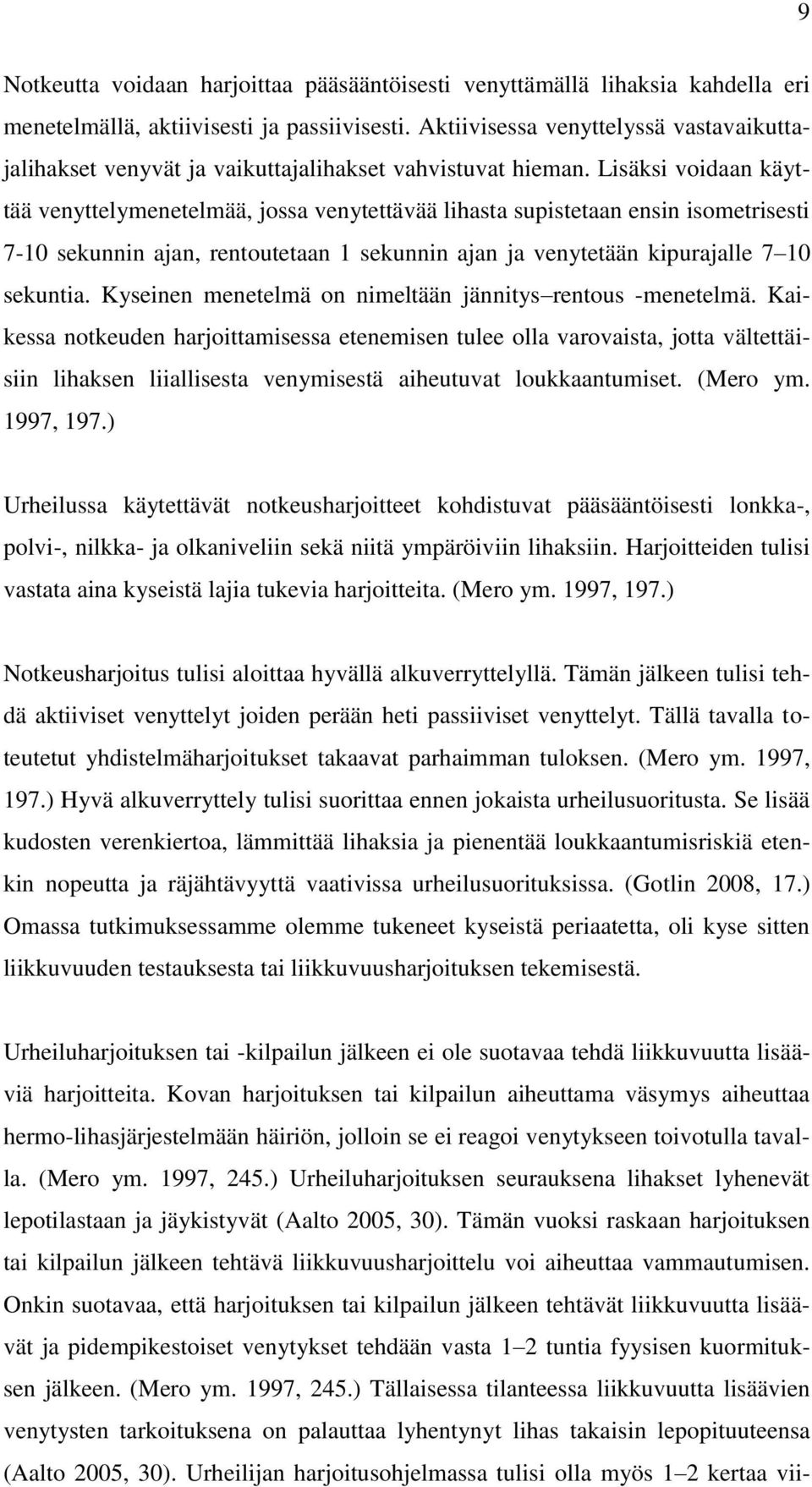 Lisäksi voidaan käyttää venyttelymenetelmää, jossa venytettävää lihasta supistetaan ensin isometrisesti 7-10 sekunnin ajan, rentoutetaan 1 sekunnin ajan ja venytetään kipurajalle 7 10 sekuntia.