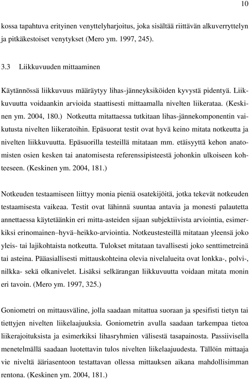 2004, 180.) Notkeutta mitattaessa tutkitaan lihas-jännekomponentin vaikutusta nivelten liikeratoihin. Epäsuorat testit ovat hyvä keino mitata notkeutta ja nivelten liikkuvuutta.