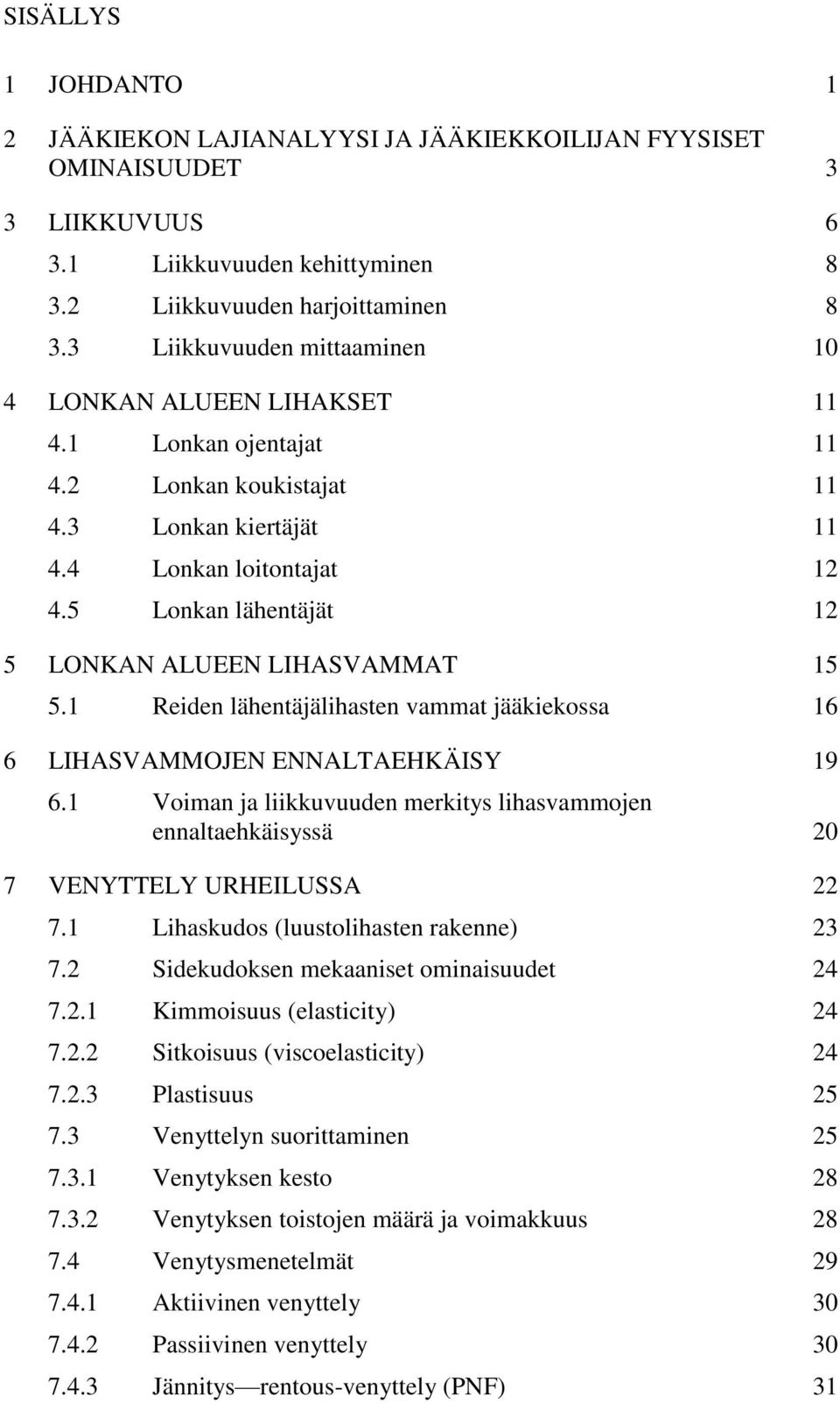 5 Lonkan lähentäjät 12 5 LONKAN ALUEEN LIHASVAMMAT 15 5.1 Reiden lähentäjälihasten vammat jääkiekossa 16 6 LIHASVAMMOJEN ENNALTAEHKÄISY 19 6.