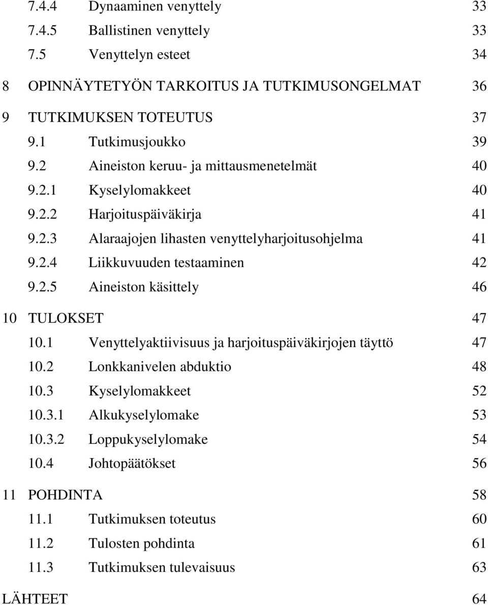 2.5 Aineiston käsittely 46 10 TULOKSET 47 10.1 Venyttelyaktiivisuus ja harjoituspäiväkirjojen täyttö 47 10.2 Lonkkanivelen abduktio 48 10.3 Kyselylomakkeet 52 10.3.1 Alkukyselylomake 53 10.