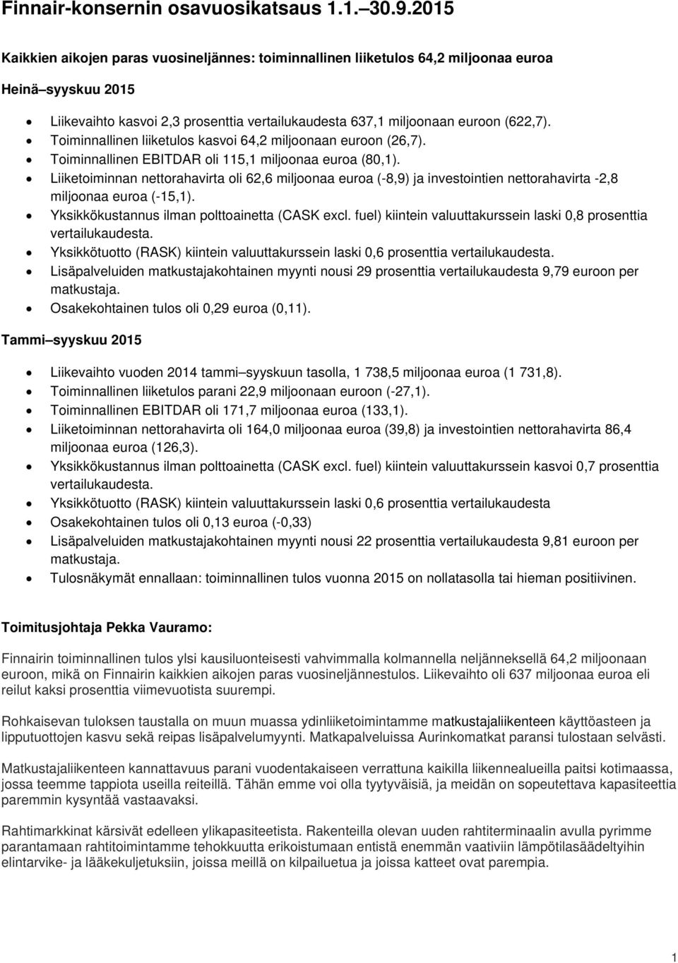 Toiminnallinen liiketulos kasvoi 64,2 miljoonaan euroon (26,7). Toiminnallinen EBITDAR oli 115,1 miljoonaa euroa (80,1).