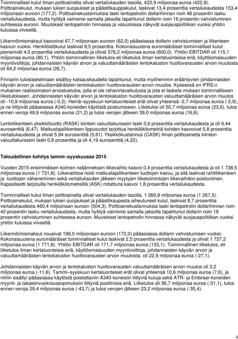 Polttoainekustannuksia laski lentopetrolin dollarihinnan noin 46 prosentin lasku vertailukaudesta, mutta hyötyä vaimensi samalla jaksolla tapahtunut dollarin noin 16 prosentin vahvistuminen suhteessa